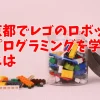 京都でレゴのロボットプログラミングを学ぶには