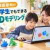 【保護者向け】3Dモデリングは小学生でもできる！始め方5ステップと身につく4つの力